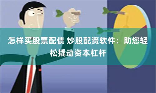 怎样买股票配债 炒股配资软件：助您轻松撬动资本杠杆