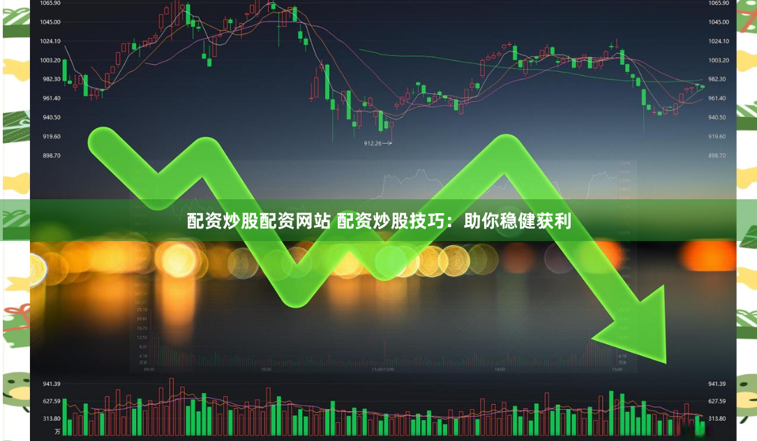 配资炒股配资网站 配资炒股技巧：助你稳健获利