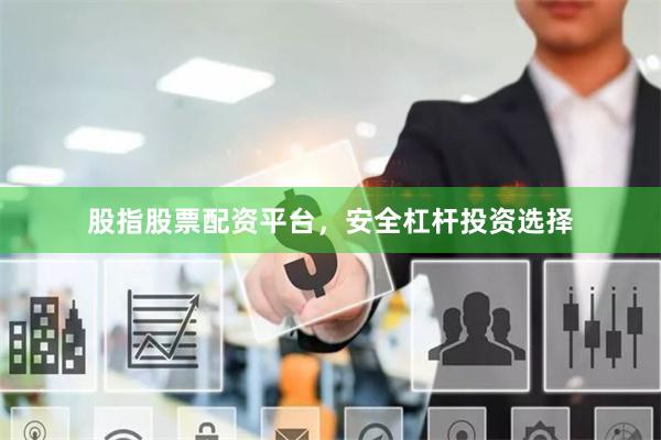 股指股票配资平台，安全杠杆投资选择